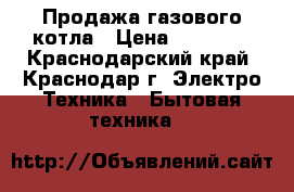 Продажа газового котла › Цена ­ 20 000 - Краснодарский край, Краснодар г. Электро-Техника » Бытовая техника   